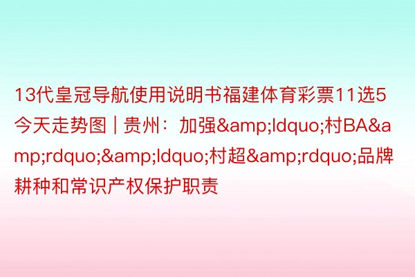 13代皇冠导航使用说明书福建体育彩票11选5今天走势图 | 贵州：加强&ldquo;村BA&rdquo;&ldquo;村超&rdquo;品牌耕种和常识产权保护职责