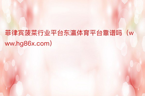 菲律宾菠菜行业平台东瀛体育平台靠谱吗（www.hg86x.com）